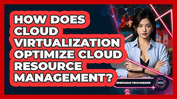 How Does Cloud Virtualization Optimize Cloud Resource Management? - Emerging Tech Insider
