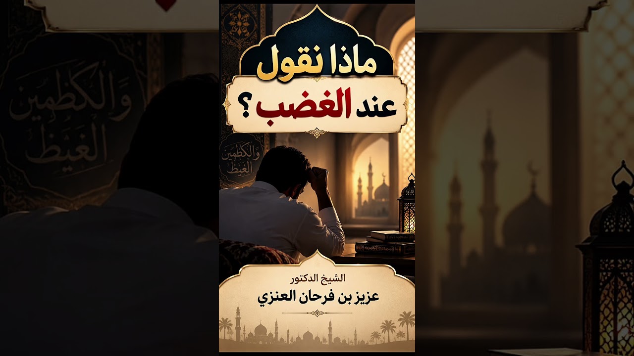 ماذا نقول عند الغضب ؟ الشيخ الدكتور عزيز بن فرحان العنزي .
