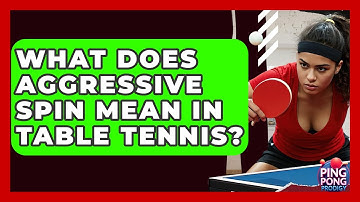 What Does Aggressive Spin Mean In Table Tennis? - Ping Pong Prodigy