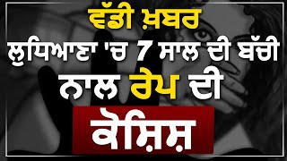 Breaking :Ludhiana में 7 साल की बच्ची के साथ बलात्कार की कोशिश ,Police जांच में जुटी screenshot 4