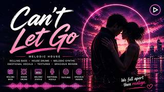 Can’t Let Go | Emotional Melodic House 🌌 Deep House &amp; Vocal Atmosphere | mix