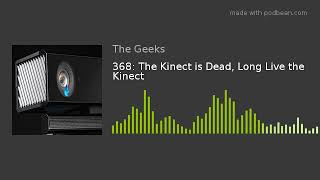 368: The Kinect is Dead, Long Live the Kinect