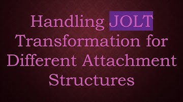 Handling JOLT Transformation for Different Attachment Structures