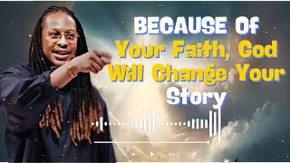 BECAUSE Of Your Faith, God Will Change Your Story  Revealed with Prophet Lovy Podcast