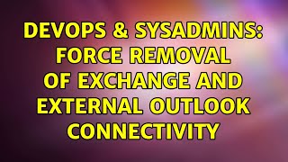 DevOps & SysAdmins: Force Removal of Exchange and External Outlook Connectivity Net Worth