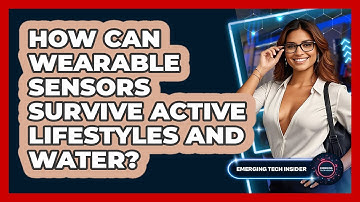 How Can Wearable Sensors Survive Active Lifestyles And Water? - Emerging Tech Insider