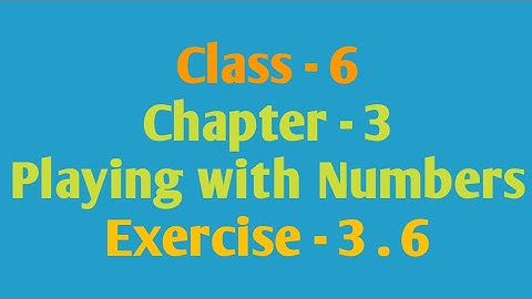 Ex - 3.6, Chapter - 3, Playing with Numbers, Class- 6 Maths, e Vidya
