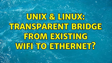 Unix & Linux: Transparent Bridge from Existing WiFi to Ethernet? (2 Solutions!!)