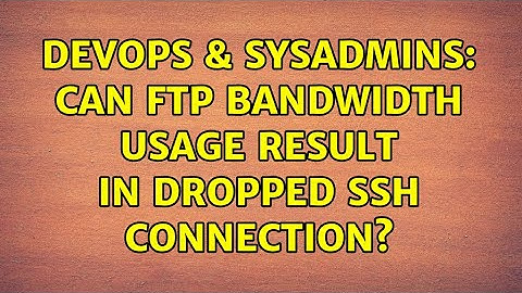 DevOps & SysAdmins: Can FTP bandwidth usage result in dropped SSH connection?