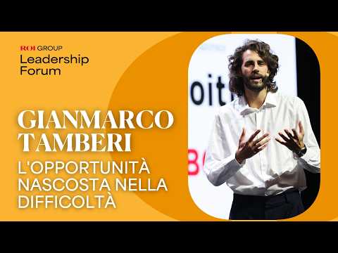 L'opportunità nascosta nella difficoltà | GIANMARCO TAMBERI al Leadership Forum