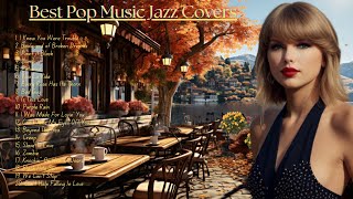 Jazz Music Covers | Taylor Swift | Amy Winehouse | Bossa Nova Playlist | Jazz Music Best Pop Songs