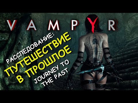 Vampyr. Расследование: Путешествие В Прошлое. Journey To The Past