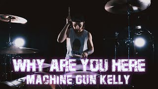 Why Are You Here - Machine Gun Kelly - Drum Cover