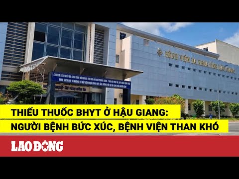 Video Thiếu thuốc BHYT ở Hậu Giang: Người bệnh bức xúc, bệnh... - youtube