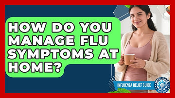 How Do You Manage Flu Symptoms At Home? - Influenza Relief Guide