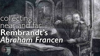 Collecting near and far, Rembrandt's Abraham Francen Collecting near and far, Rembrandt's Abraham Francen