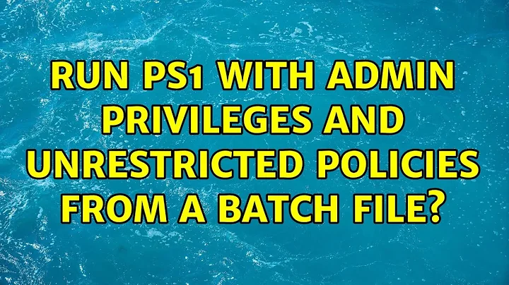 Run ps1 with admin privileges and unrestricted policies from a batch file?