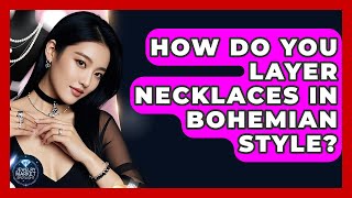 How Do You Layer Necklaces In Bohemian Style? - Jewelry Market Spotlight