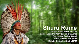 Video thumbnail of "Shuru Rume - Nawa Siã Huni Kuin - Pinu Huya Keneya - Casa Hairá - Ayahuasca"