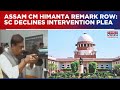 Supreme Court Dismisses Pleas Against Assam CM Himanta; CJI Bench Says 'Do Not Undermine High Court'