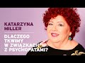 Katarzyna Miller - Dlaczego tkwimy w związkach z psychopatami?