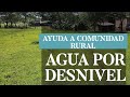 AYUDA A COMUNIDAD A LLEVAR EL AGUA POR DESNIVEL