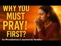 WHY YOU MUST PRAY FIRST Prophetess Lawrencia Yembu WHY YOU MUST PRAY FIRST Prophetess Lawrencia Yembu