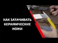 Как затачивать керамические ножи?