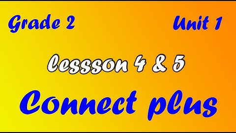 connect Plus primary 2 unit 1 lesson4&5  كونكت بلس تانية ابتدائي الوحدة الاولي الدرس الرابع الخامس