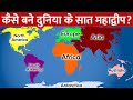 दुनिया में जितने महाद्वीप है वो कैसे बने? | How did the world's continents come to be?