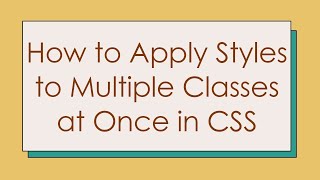 How to Apply Styles to Multiple Classes at Once in CSS