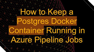 How to Keep a Postgres Docker Container Running in Azure Pipeline Jobs