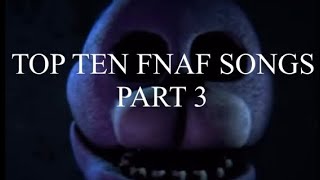 TOP TEN FNAF SONGS PART 3!