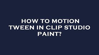 How to motion tween in clip studio paint?