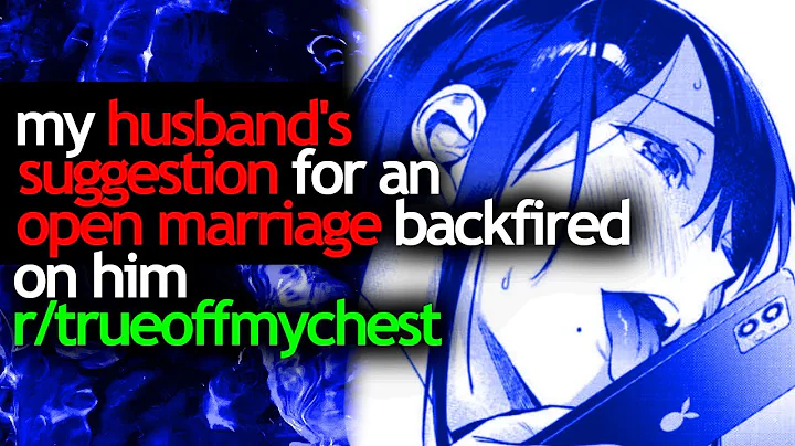 my HUSBAND'S suggestion for an OPEN MARRIAGE BACKFIRED on him - r/trueoffmychest