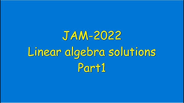 JAM 2022 - Linear algebra solutions - Part1