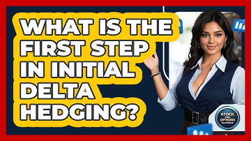 What Is The First Step In Initial Delta Hedging?