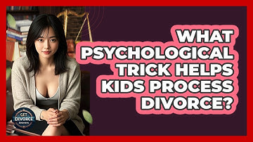 What Psychological Trick Helps Kids Process Divorce? - Get Divorce Answers