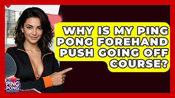 Why Is My Ping Pong Forehand Push Going Off Course? - Ping Pong Prodigy
