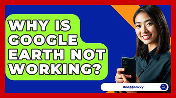 Why Is Google Earth Not Working? - Be App Savvy