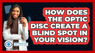 How Does The Optic Disc Create A Blind Spot In Your Vision? - Optometry Knowledge Base