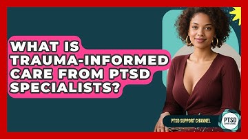 What Is Trauma-informed Care From PTSD Specialists? - PTSD Support Channel