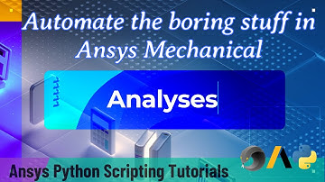 21 Analyses & Analysis | Automate the boring stuff in Ansys Mechanical | Ansys Scripting Tutorials