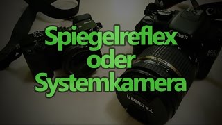 Spiegelreflex oder Systemkamera? Vorteile, Nachteile, Unterschiede...