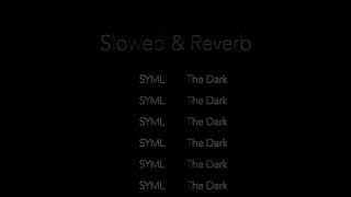 The Dark - SYML - Slowed & Reverb