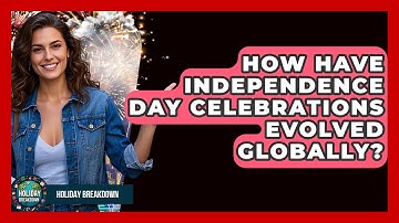 How Have Independence Day Celebrations Evolved Globally? - Holiday Breakdown