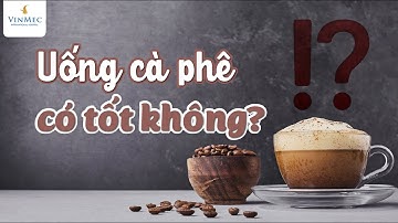 Uống cà phê có tốt không?