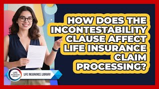 How Does The Incontestability Clause Affect Life Insurance Claim Processing?