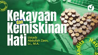 Hadits  Hati #5: Kekayaan Dan Kemiskinan Hati - Ustadz Abdullah Zaen, Lc., MA