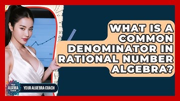 What Is A Common Denominator In Rational Number Algebra? - Your Algebra Coach